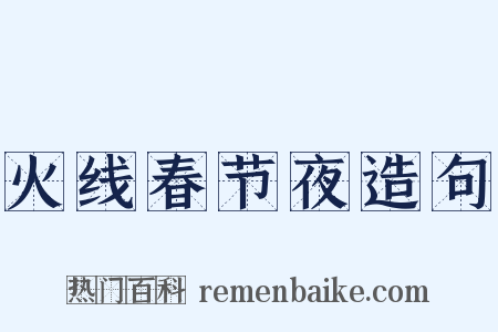 火线春节夜造句是什么意思的图片